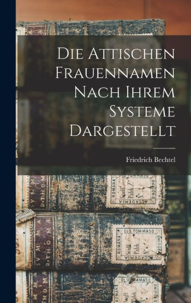 Die Attischen Frauennamen Nach Ihrem Systeme Dargestellt (German Edition)