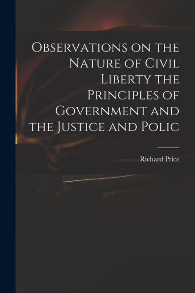 Observations On The Nature Of Civil Liberty The Principles Of Government And The Justice And Polic