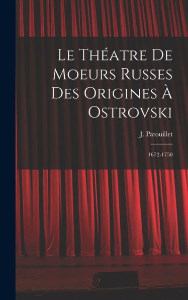 Le Th?Tre De Moeurs Russes Des Origines ?Ostrovski; 1672-1750 (French Edition)