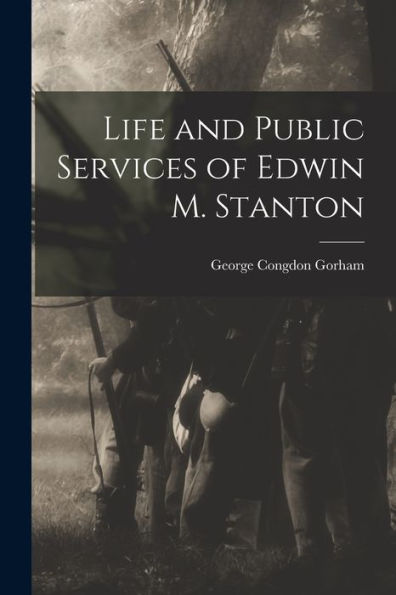 Life And Public Services Of Edwin M. Stanton