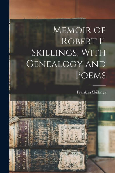 Memoir Of Robert F. Skillings, With Genealogy And Poems