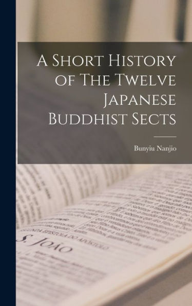 A Short History Of The Twelve Japanese Buddhist Sects [Microform]
