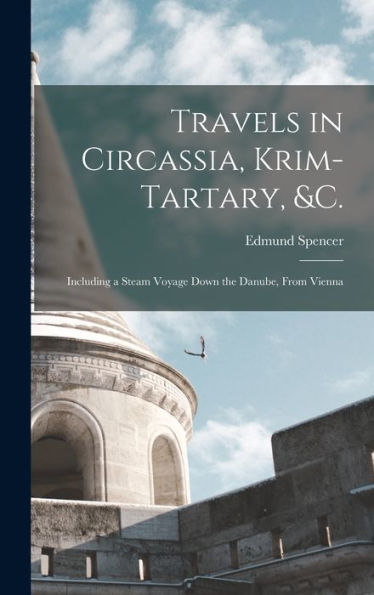 Travels In Circassia, Krim-Tartary, &C.: Including A Steam Voyage Down The Danube, From Vienna