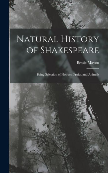 Natural History Of Shakespeare; Being Selection Of Flowers, Fruits, And Animals