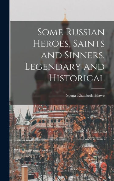 Some Russian Heroes, Saints And Sinners, Legendary And Historical