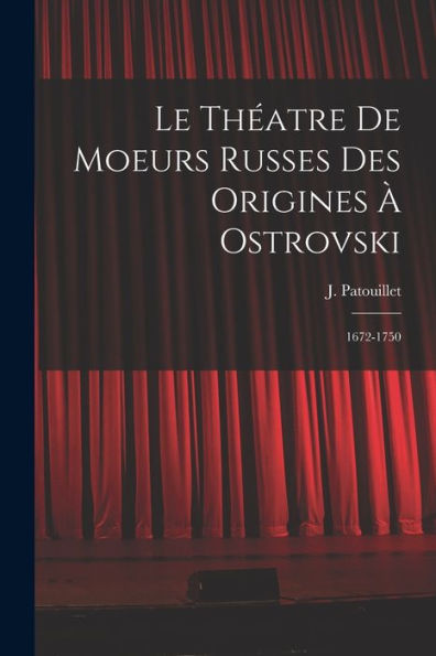 Le Th?Tre De Moeurs Russes Des Origines ?Ostrovski; 1672-1750 (French Edition)