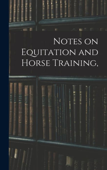 Notes On Equitation And Horse Training,
