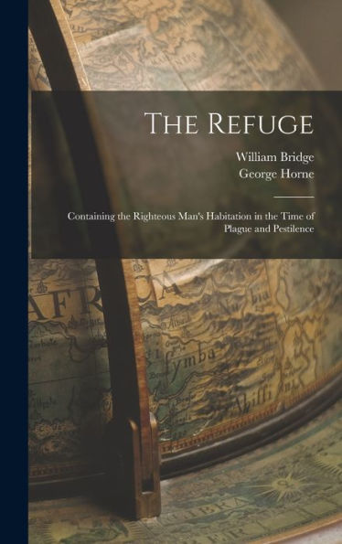 The Refuge: Containing The Righteous Man's Habitation In The Time Of Plague And Pestilence