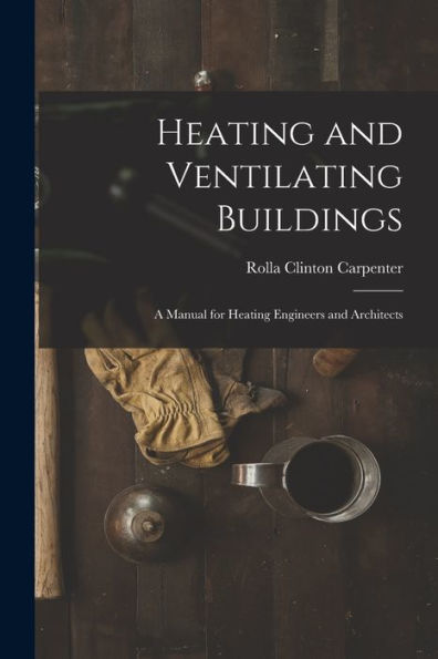 Heating And Ventilating Buildings; A Manual For Heating Engineers And Architects