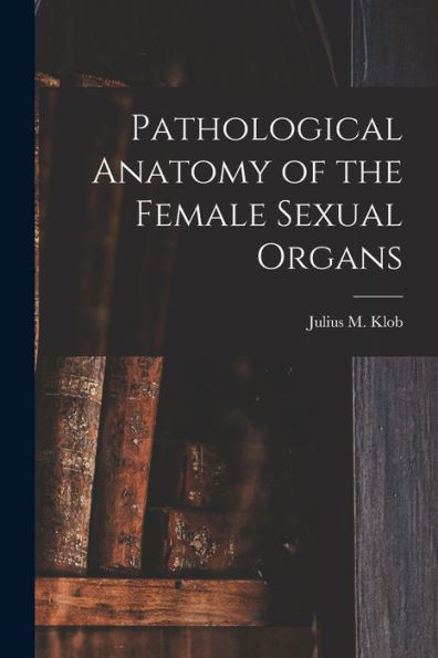 Pathological Anatomy Of The Female Sexual Organs