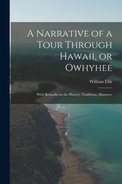 A Narrative Of A Tour Through Hawaii, Or Owhyhee: With Remarks On The History, Traditions, Manners,