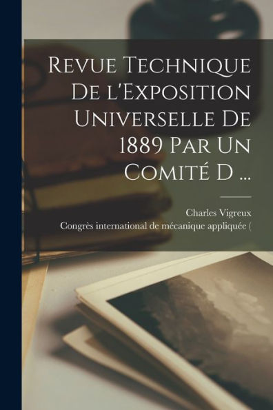 Revue Technique De L'Exposition Universelle De 1889 Par Un Comit?D ... (French Edition)