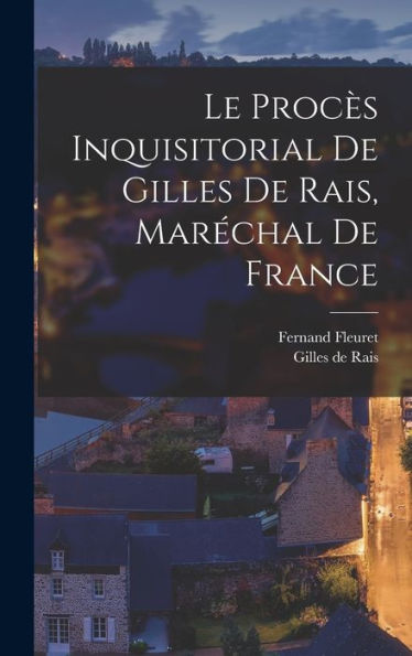 Le Proc? Inquisitorial De Gilles De Rais, Marechal De France (French Edition)