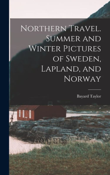 Northern Travel. Summer And Winter Pictures Of Sweden, Lapland, And Norway