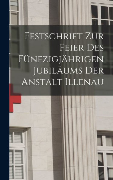 Festschrift Zur Feier Des Fünfzigjährigen Jubiläums Der Anstalt Illenau (German Edition)