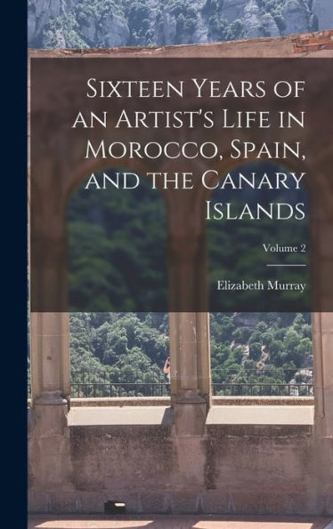 Sixteen Years Of An Artist's Life In Morocco, Spain, And The Canary Islands; Volume 2