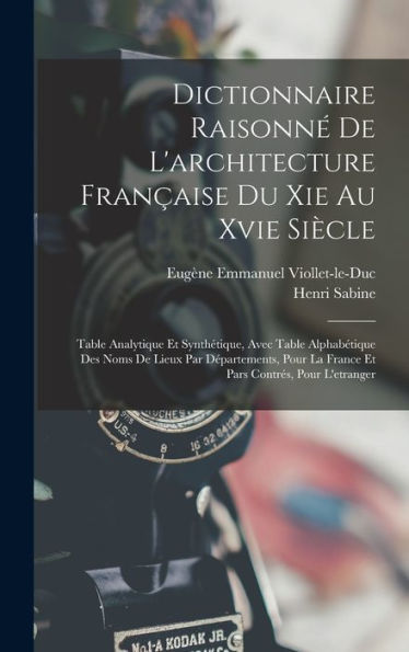 Dictionnaire Raisonn?De L'Architecture Fran?Ise Du Xie Au Xvie Siècle: Table Analytique Et Synthétique, Avec Table Alphabétique Des Noms De Lieux ... Contres, Pour L'Etranger (French Edition)