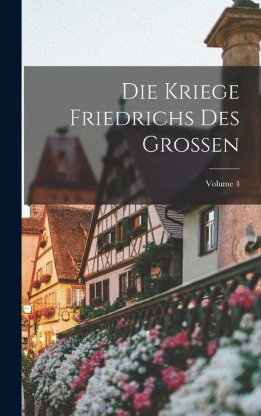 Die Kriege Friedrichs Des Grossen; Volume 4 (German Edition)