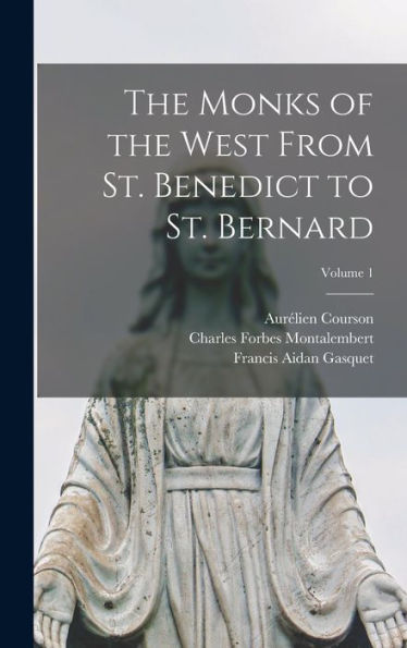 The Monks Of The West From St. Benedict To St. Bernard; Volume 1