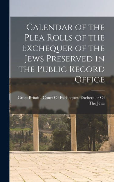Calendar Of The Plea Rolls Of The Exchequer Of The Jews Preserved In The Public Record Office