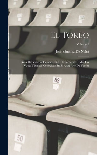 El Toreo: Gran Diccionario Taurom?Uico. Comprende Todas Las Voces Tecnicas Conocidas En El Arte; Arte De Torear; Volume 1 (Spanish Edition)