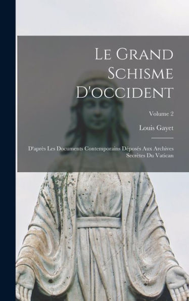Le Grand Schisme D'Occident: D'Apr? Les Documents Contemporains D?Oses Aux Archives Secr?Es Du Vatican; Volume 2 (French Edition)