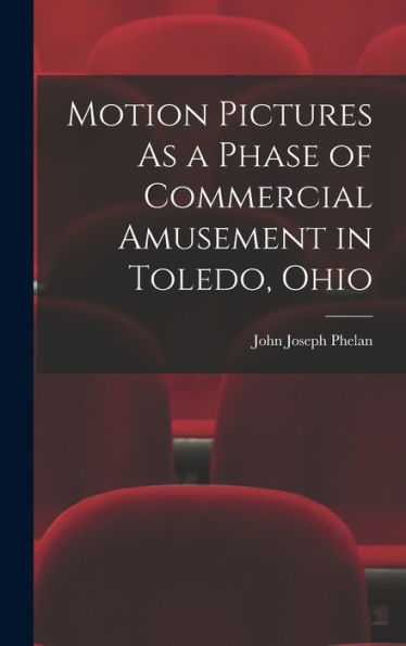 Motion Pictures As A Phase Of Commercial Amusement In Toledo, Ohio
