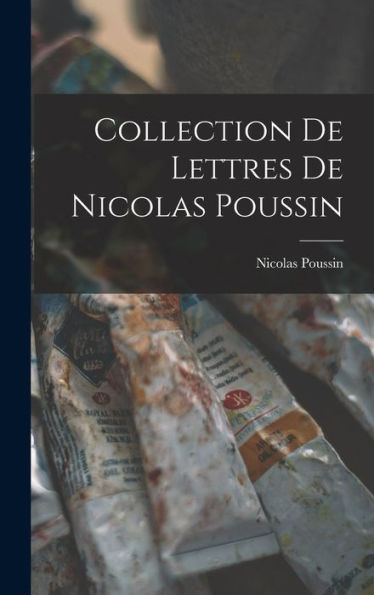 Collection De Lettres De Nicolas Poussin (French Edition)