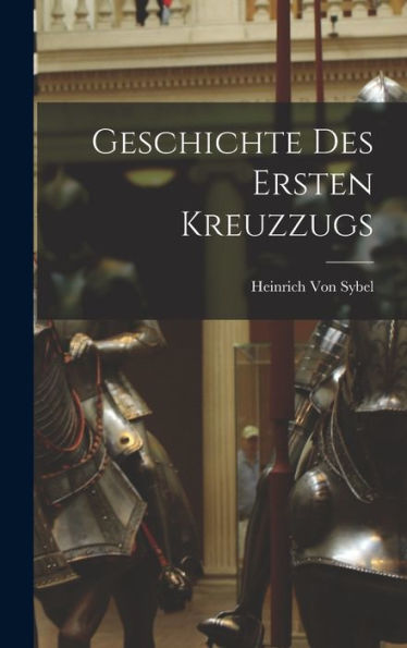Geschichte Des Ersten Kreuzzugs (German Edition)
