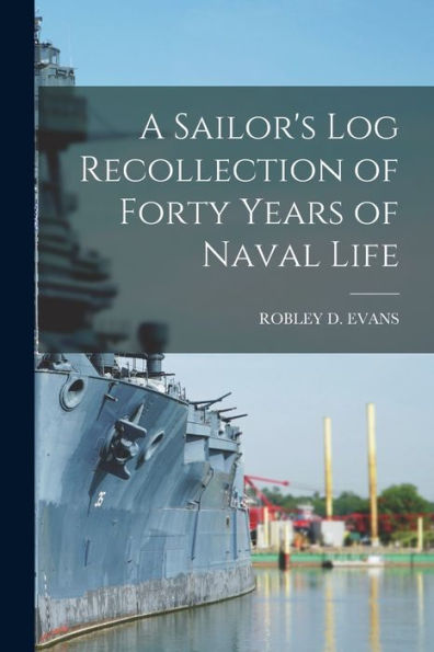 A Sailor's Log Recollection Of Forty Years Of Naval Life