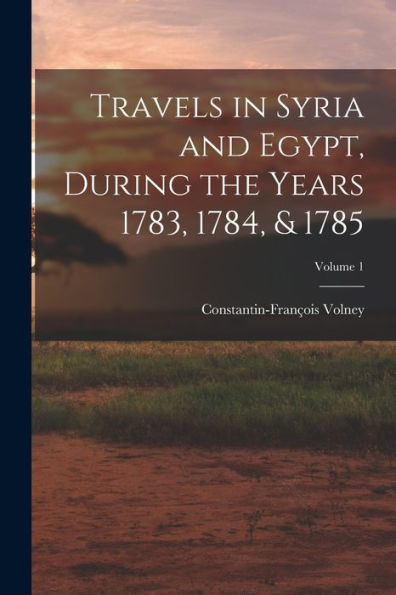 Travels In Syria And Egypt, During The Years 1783, 1784, & 1785; Volume 1