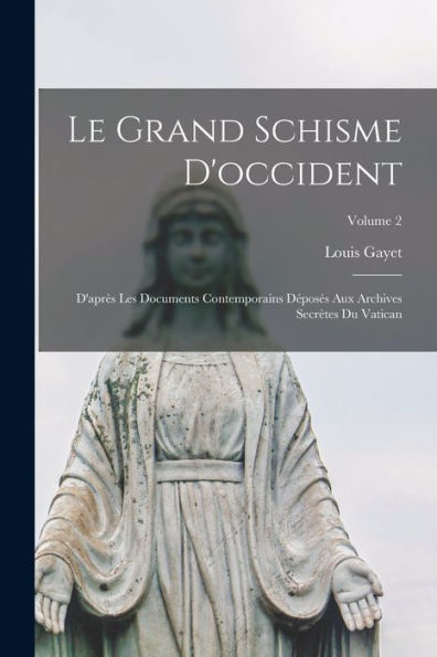 Le Grand Schisme D'Occident: D'Apr? Les Documents Contemporains D?Oses Aux Archives Secr?Es Du Vatican; Volume 2 (French Edition)