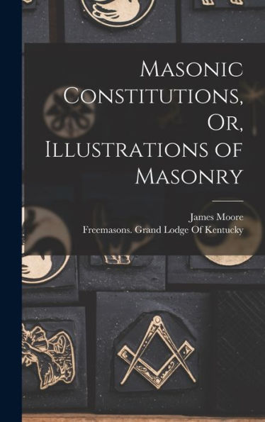 Masonic Constitutions, Or, Illustrations Of Masonry
