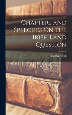 Chapters And Speeches On The Irish Land Question