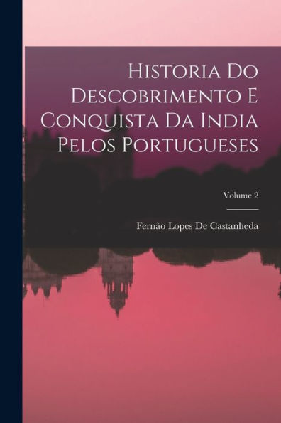 Historia Do Descobrimento E Conquista Da India Pelos Portugueses; Volume 2 (Portuguese Edition)