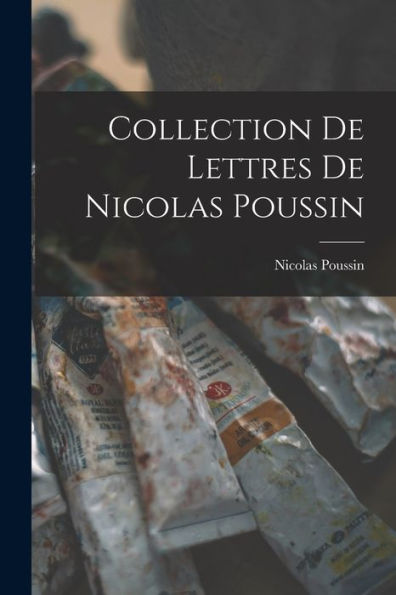 Collection De Lettres De Nicolas Poussin (French Edition)