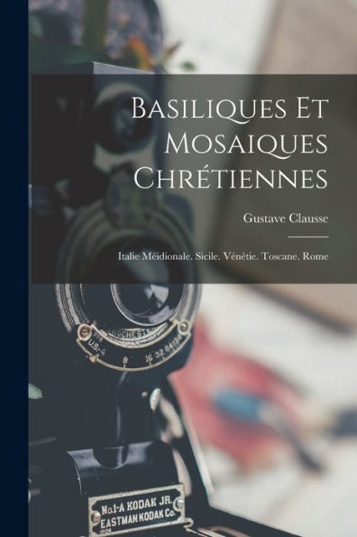 Basiliques Et Mosaiques Chrétiennes: Italie M?Dionale. Sicile. Vénétie. Toscane. Rome (French Edition)