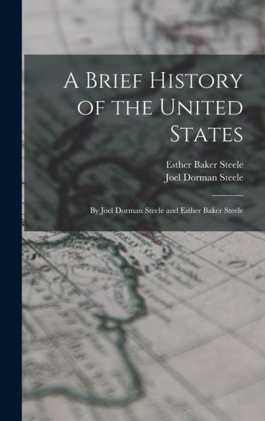 A Brief History Of The United States: By Joel Dorman Steele And Esther Baker Steele
