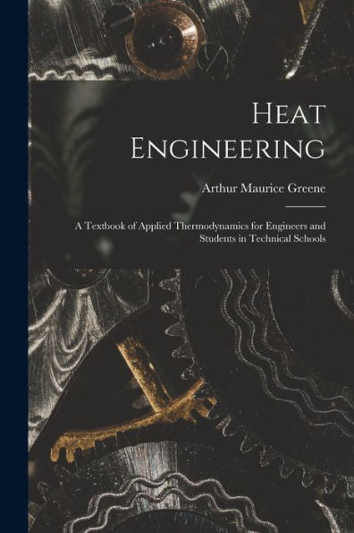 Heat Engineering: A Textbook Of Applied Thermodynamics For Engineers And Students In Technical Schools