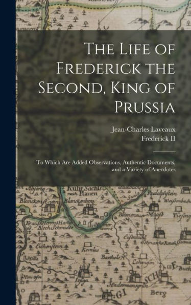 The Life Of Frederick The Second, King Of Prussia: To Which Are Added Observations, Authentic Documents, And A Variety Of Anecdotes