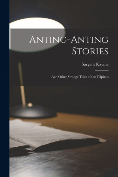Anting-Anting Stories: And Other Strange Tales Of The Filipinos