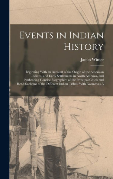 Events In Indian History: Beginning With An Account Of The Origin Of The American Indians, And Early Settlements In North America, And Embracing ... Different Indian Tribes, With Narratives A
