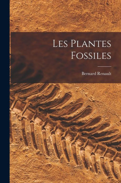 Les Plantes Fossiles (French Edition)
