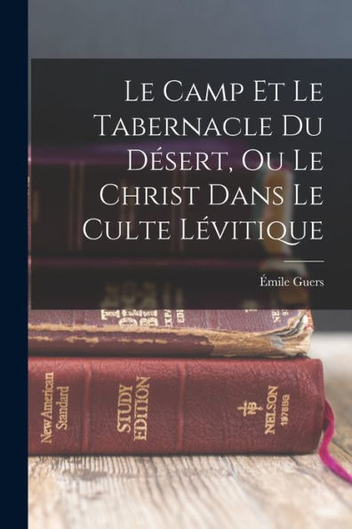 Le Camp Et Le Tabernacle Du Desert, Ou Le Christ Dans Le Culte L?Itique (French Edition)