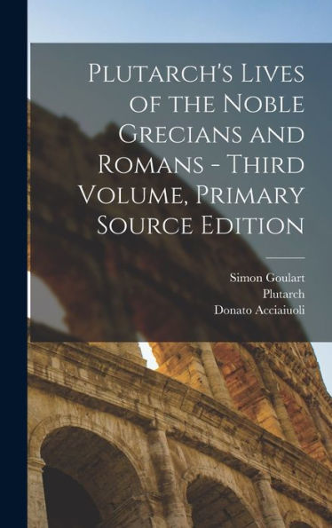Plutarch's Lives Of The Noble Grecians And Romans - Third Volume, Primary Source Edition