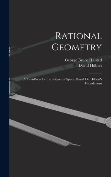 Rational Geometry: A Text-Book For The Science Of Space; Based On Hilbert's Foundations