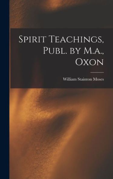 Spirit Teachings, Publ. By M.A., Oxon