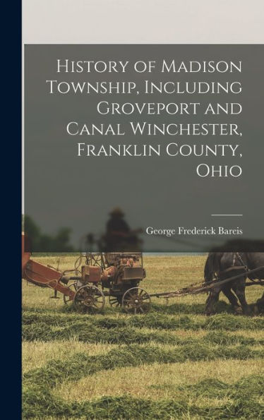 History Of Madison Township, Including Groveport And Canal Winchester, Franklin County, Ohio