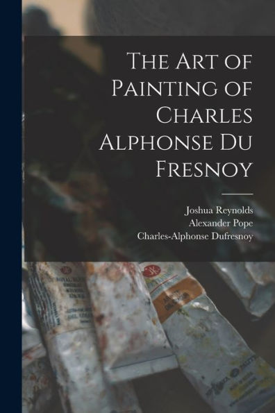The Art Of Painting Of Charles Alphonse Du Fresnoy