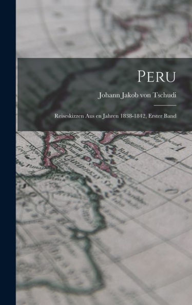 Peru: Reiseskizzen Aus En Jahren 1838-1842, Erster Band (German Edition)